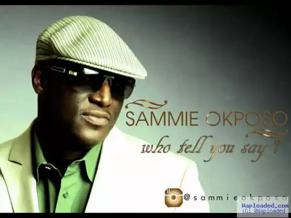 Sammy Okposo - Who Tell You Say